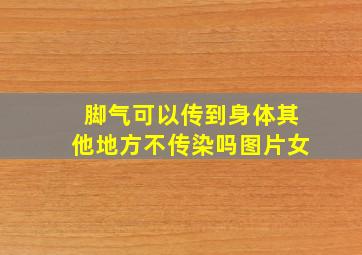 脚气可以传到身体其他地方不传染吗图片女