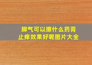 脚气可以擦什么药膏止痒效果好呢图片大全