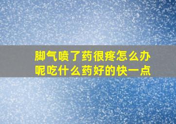 脚气喷了药很疼怎么办呢吃什么药好的快一点