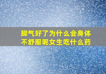 脚气好了为什么会身体不舒服呢女生吃什么药