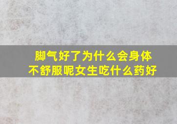 脚气好了为什么会身体不舒服呢女生吃什么药好