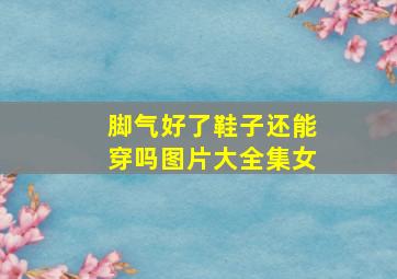 脚气好了鞋子还能穿吗图片大全集女