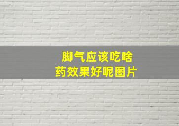 脚气应该吃啥药效果好呢图片