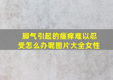 脚气引起的瘙痒难以忍受怎么办呢图片大全女性