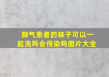 脚气患者的袜子可以一起洗吗会传染吗图片大全