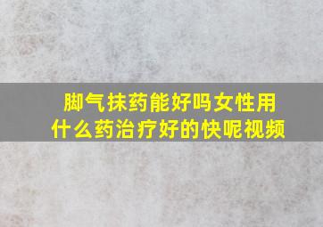 脚气抹药能好吗女性用什么药治疗好的快呢视频