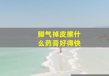 脚气掉皮擦什么药膏好得快