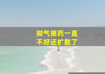 脚气擦药一直不好还扩散了