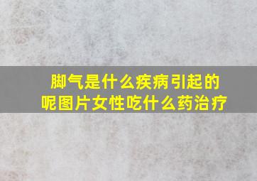 脚气是什么疾病引起的呢图片女性吃什么药治疗