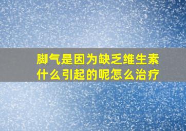 脚气是因为缺乏维生素什么引起的呢怎么治疗