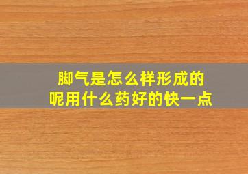 脚气是怎么样形成的呢用什么药好的快一点