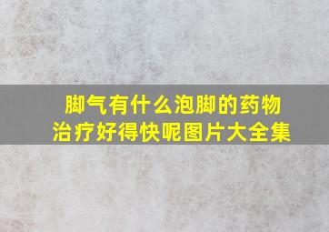 脚气有什么泡脚的药物治疗好得快呢图片大全集