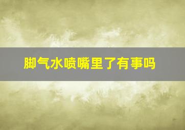 脚气水喷嘴里了有事吗