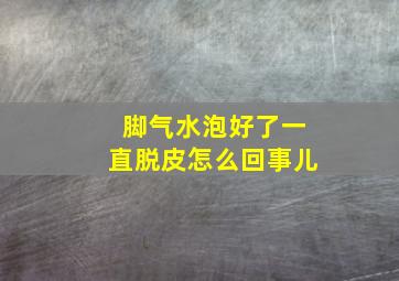 脚气水泡好了一直脱皮怎么回事儿