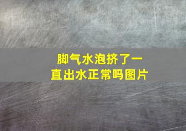 脚气水泡挤了一直出水正常吗图片