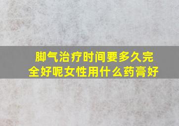 脚气治疗时间要多久完全好呢女性用什么药膏好