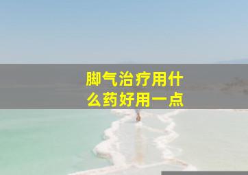 脚气治疗用什么药好用一点