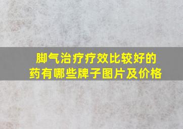 脚气治疗疗效比较好的药有哪些牌子图片及价格