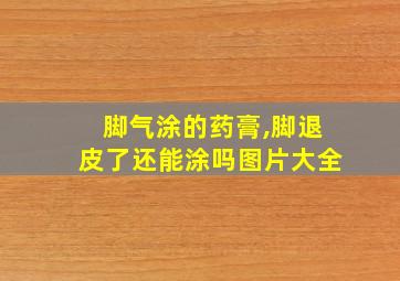 脚气涂的药膏,脚退皮了还能涂吗图片大全