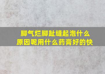 脚气烂脚趾缝起泡什么原因呢用什么药膏好的快