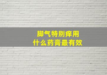 脚气特别痒用什么药膏最有效