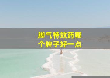 脚气特效药哪个牌子好一点