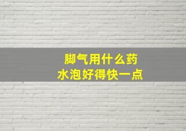 脚气用什么药水泡好得快一点