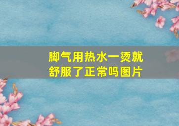 脚气用热水一烫就舒服了正常吗图片