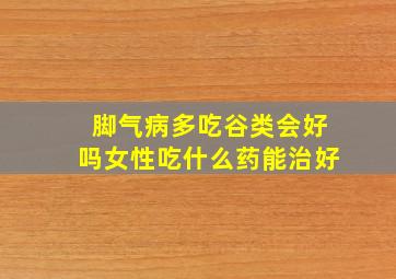 脚气病多吃谷类会好吗女性吃什么药能治好