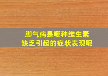 脚气病是哪种维生素缺乏引起的症状表现呢