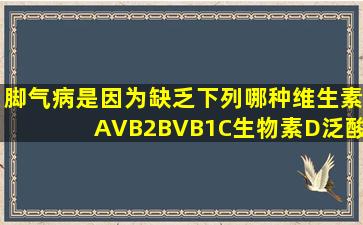 脚气病是因为缺乏下列哪种维生素AVB2BVB1C生物素D泛酸