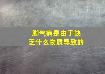 脚气病是由于缺乏什么物质导致的