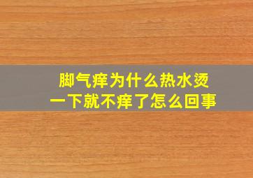 脚气痒为什么热水烫一下就不痒了怎么回事