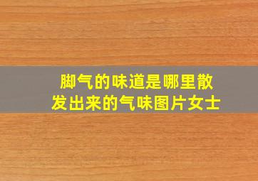 脚气的味道是哪里散发出来的气味图片女士