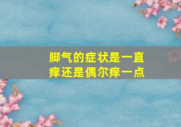 脚气的症状是一直痒还是偶尔痒一点