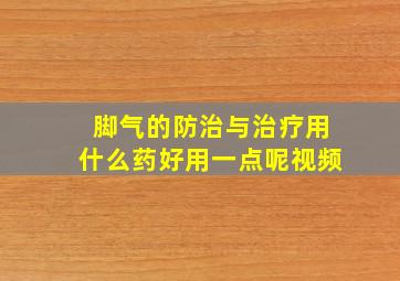 脚气的防治与治疗用什么药好用一点呢视频