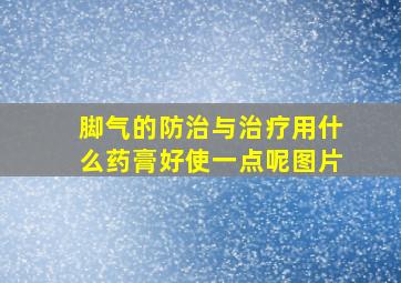 脚气的防治与治疗用什么药膏好使一点呢图片