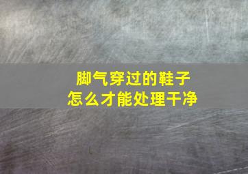 脚气穿过的鞋子怎么才能处理干净