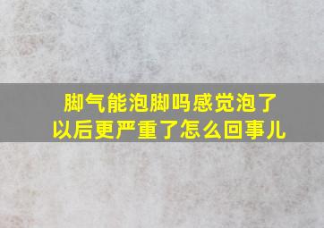 脚气能泡脚吗感觉泡了以后更严重了怎么回事儿