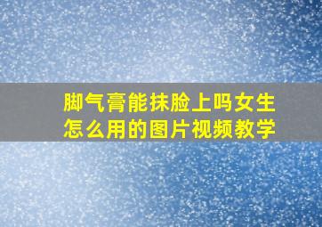 脚气膏能抹脸上吗女生怎么用的图片视频教学