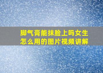 脚气膏能抹脸上吗女生怎么用的图片视频讲解