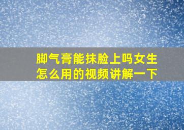 脚气膏能抹脸上吗女生怎么用的视频讲解一下