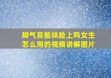 脚气膏能抹脸上吗女生怎么用的视频讲解图片