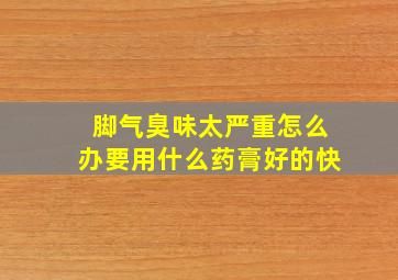 脚气臭味太严重怎么办要用什么药膏好的快