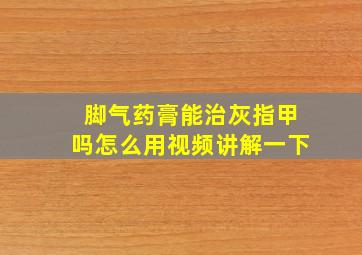 脚气药膏能治灰指甲吗怎么用视频讲解一下