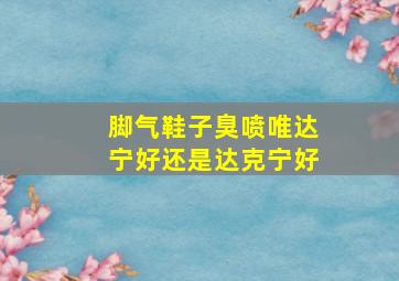 脚气鞋子臭喷唯达宁好还是达克宁好