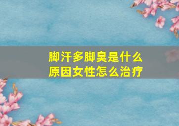 脚汗多脚臭是什么原因女性怎么治疗