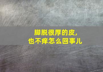 脚脱很厚的皮,也不痒怎么回事儿