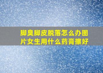 脚臭脚皮脱落怎么办图片女生用什么药膏擦好