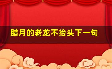 腊月的老龙不抬头下一句